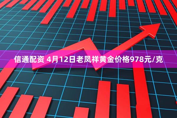 信通配资 4月12日老凤祥黄金价格978元/克