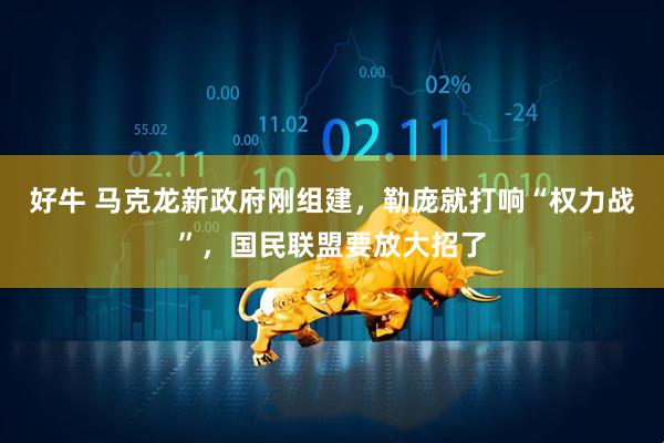 好牛 马克龙新政府刚组建，勒庞就打响“权力战”，国民联盟要放大招了