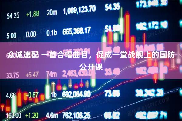 众诚速配 一首合唱曲目，促成一堂战舰上的国防公开课