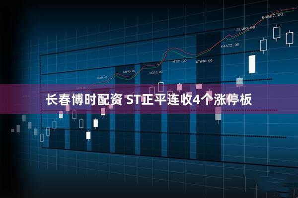 长春博时配资 ST正平连收4个涨停板